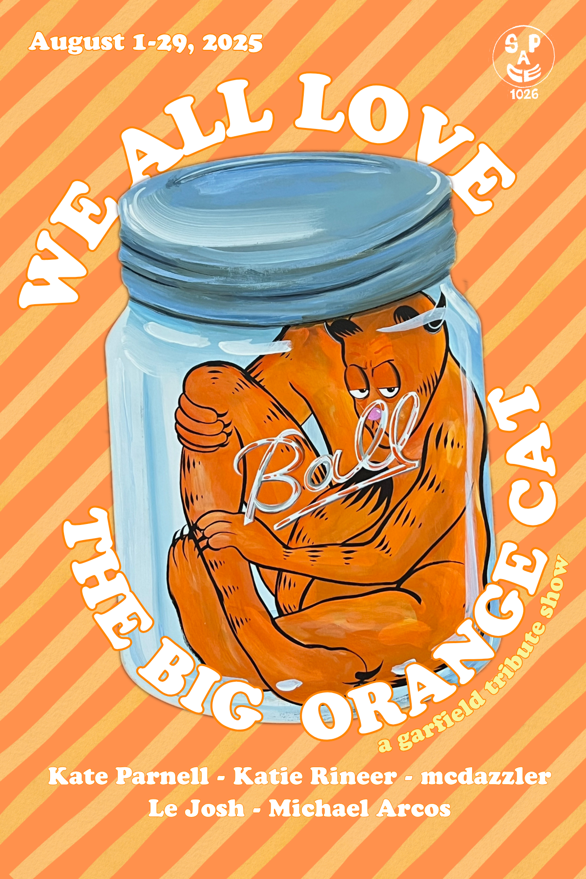 Postcard featuring a painting of a human-esque garfield trapped inside a Ball brand mason jar. Text overlay reads August 1 to 29, 2025. We All Love the Big Orange Cat. Kate Parnell. Michael Arcos. McDazzler. Le Josh. Katie Rineer.
